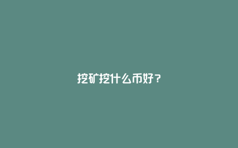 挖矿挖什么币好？