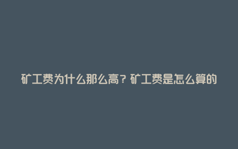 矿工费为什么那么高？矿工费是怎么算的