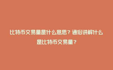 比特币交易量是什么意思？通俗讲解什么是比特币交易量？