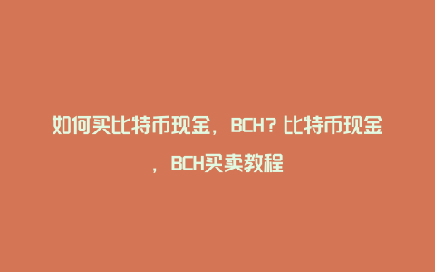 如何买比特币现金，BCH？比特币现金，BCH买卖教程