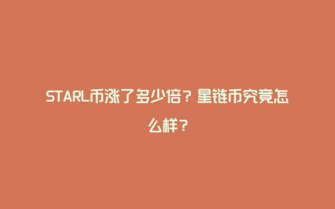 STARL币涨了多少倍？星链币究竟怎么样？