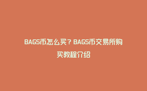 BAGS币怎么买？BAGS币交易所购买教程介绍