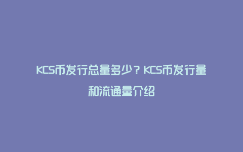 KCS币发行总量多少？KCS币发行量和流通量介绍