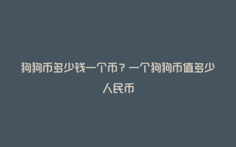 狗狗币多少钱一个币？一个狗狗币值多少人民币