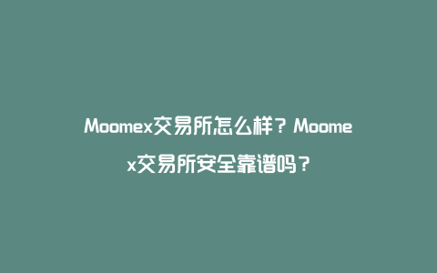 Moomex交易所怎么样？Moomex交易所安全靠谱吗？