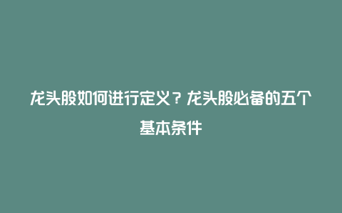 龙头股如何进行定义？龙头股必备的五个基本条件