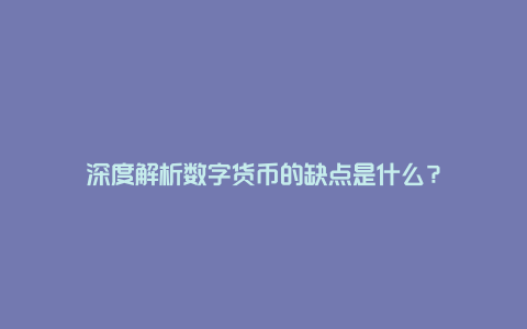 深度解析数字货币的缺点是什么？