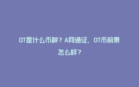 OT是什么币种？A网通证，OT币前景怎么样？