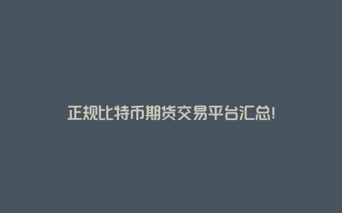 正规比特币期货交易平台汇总！