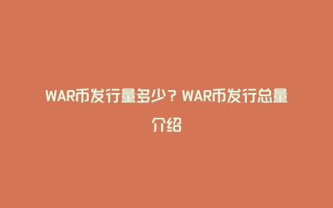 WAR币发行量多少？WAR币发行总量介绍