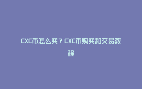 CXC币怎么买？CXC币购买和交易教程