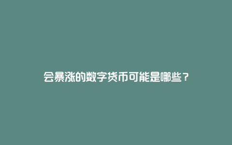 会暴涨的数字货币可能是哪些？