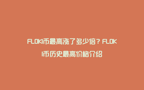 FLOKI币最高涨了多少倍？FLOKI币历史最高价格介绍