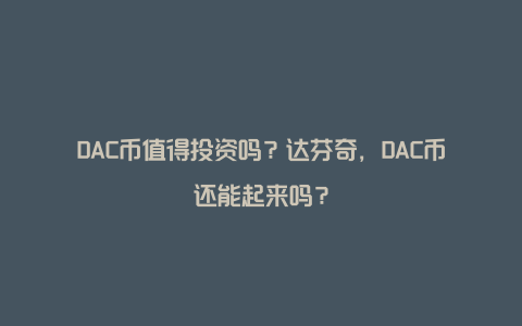 DAC币值得投资吗？达芬奇，DAC币还能起来吗？