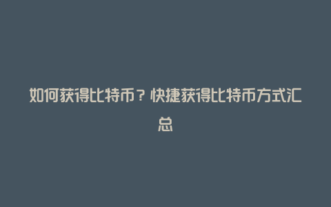 如何获得比特币？快捷获得比特币方式汇总