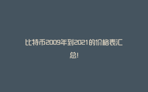 比特币2009年到2021的价格表汇总！