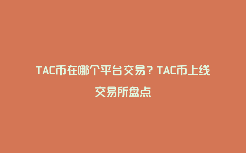 TAC币在哪个平台交易？TAC币上线交易所盘点