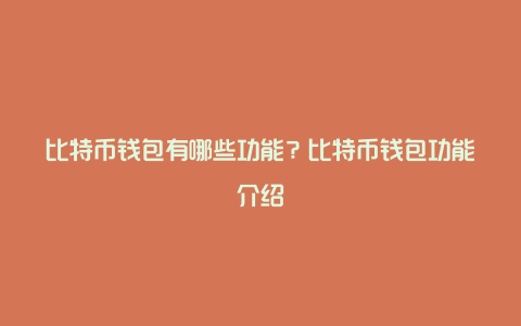 比特币钱包有哪些功能？比特币钱包功能介绍