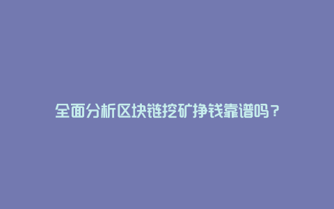 全面分析区块链挖矿挣钱靠谱吗？