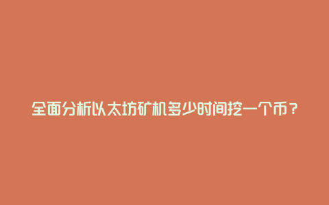 全面分析以太坊矿机多少时间挖一个币？