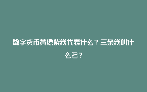 数字货币黄绿紫线代表什么？三条线叫什么名？