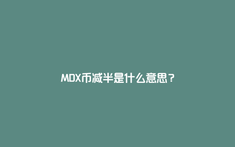 MDX币减半是什么意思？