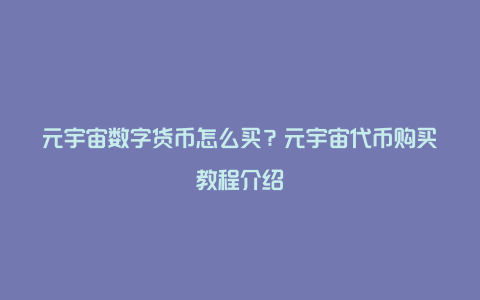 元宇宙数字货币怎么买？元宇宙代币购买教程介绍