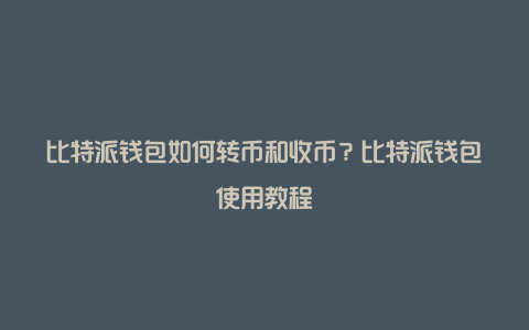 比特派钱包如何转币和收币？比特派钱包使用教程