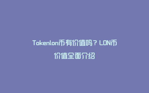 Tokenlon币有价值吗？LON币价值全面介绍