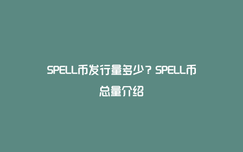 SPELL币发行量多少？SPELL币总量介绍