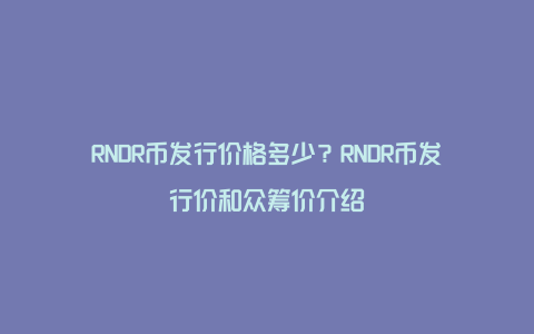 RNDR币发行价格多少？RNDR币发行价和众筹价介绍