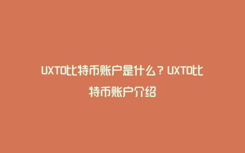 UXTO比特币账户是什么？UXTO比特币账户介绍