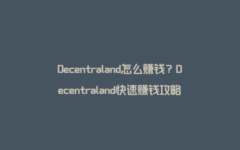 Decentraland怎么赚钱？Decentraland快速赚钱攻略