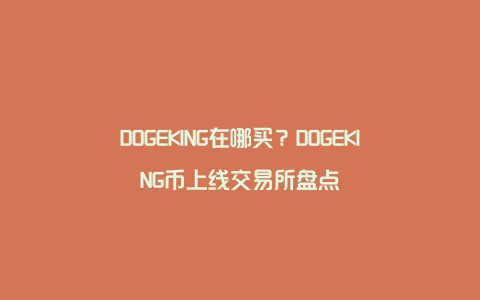 DOGEKING在哪买？DOGEKING币上线交易所盘点