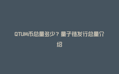 QTUM币总量多少？量子链发行总量介绍