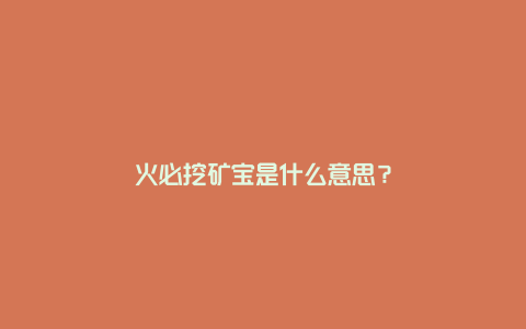 火必挖矿宝是什么意思？