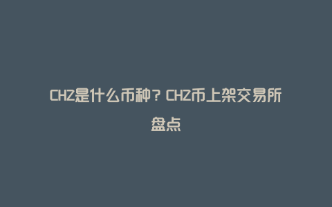 CHZ是什么币种？CHZ币上架交易所盘点