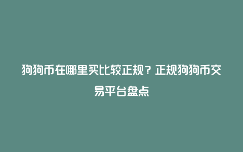 狗狗币在哪里买比较正规？正规狗狗币交易平台盘点