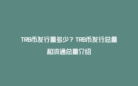 TRB币发行量多少？TRB币发行总量和流通总量介绍