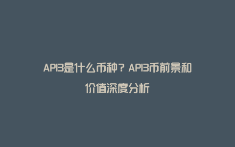 API3是什么币种？API3币前景和价值深度分析