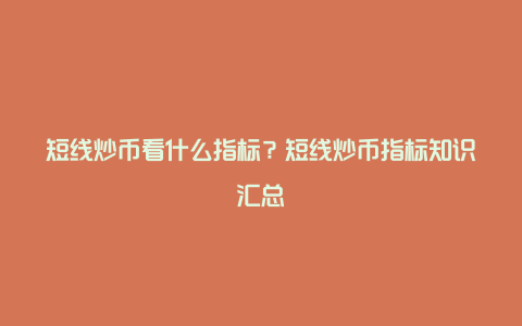 短线炒币看什么指标？短线炒币指标知识汇总