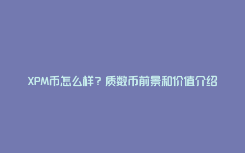 XPM币怎么样？质数币前景和价值介绍