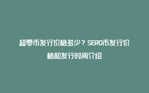 超零币发行价格多少？SERO币发行价格和发行时间介绍