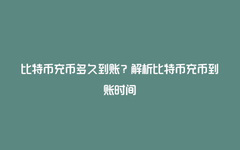 比特币充币多久到账？解析比特币充币到账时间