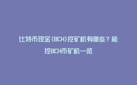 比特币现金(BCH)挖矿机有哪些？能挖BCH币矿机一览