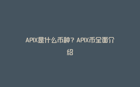 APIX是什么币种？APIX币全面介绍