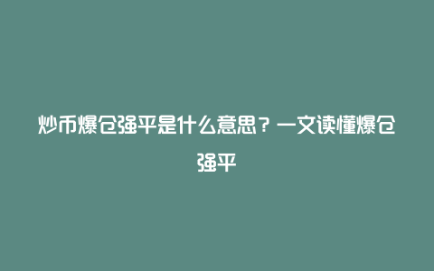 炒币爆仓强平是什么意思？一文读懂爆仓强平