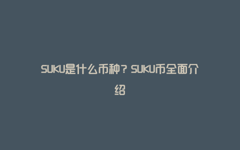 SUKU是什么币种？SUKU币全面介绍