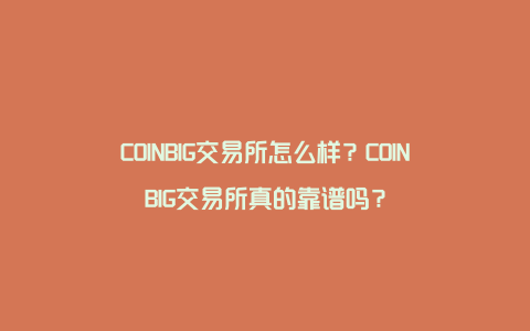 COINBIG交易所怎么样？COINBIG交易所真的靠谱吗？