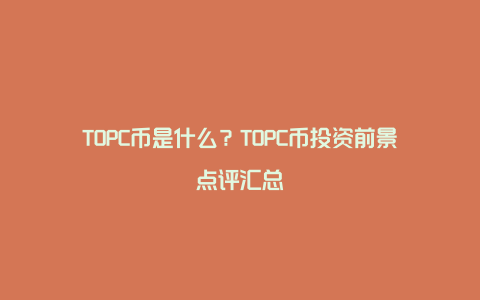 TOPC币是什么？TOPC币投资前景点评汇总